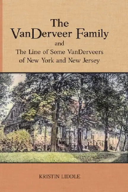 The VanDerveer Family and The Line of Some VanDerveers of New York and New Jersey by Kristin Liddle