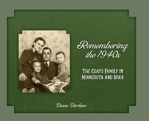 Remembering the 1940s: The Coats Family in Minnesota and Iowa by Deane Dierksen