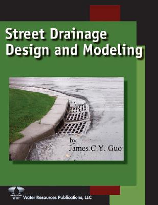 Street Drainage Design and Modeling by James C. y. Guo