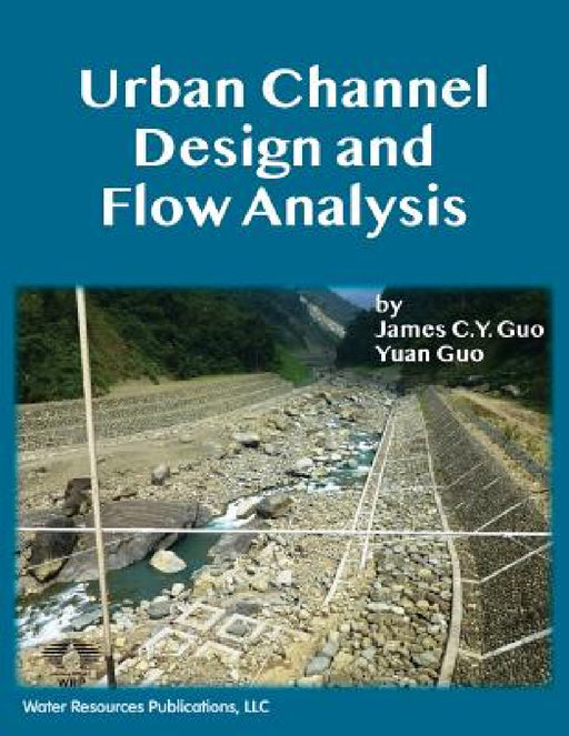 Urban Channel Design and Flow Analysis by James C. y. Guo, Yuan Guo