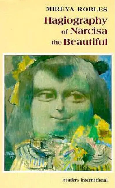 Hagiography of Narcisa the Beautiful by Mireya Robles, Anna Diegel