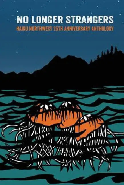 No Longer Strangers: Haiku Northwest Twenty-Fifth Anniversary Anthology by Tanya McDonald