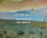 What Became of Dr. Smith by Noah Saterstrom, Megan Hines, Betsy Bradley