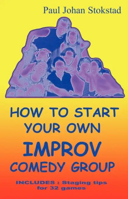 How To Start Your Own Improv Comedy Group by Paul Johan Stokstad, 1stworld Library