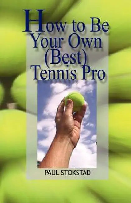 How to Be Your Own Best Tennis Pro by Paul Johan Stokstad, 1st World Library