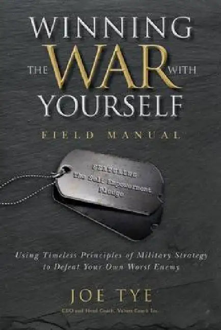 Winning the War with Yourself: Using Timeless Principles of Military Strategy to Defeat Your Own Worst Enemy by Joe Tye