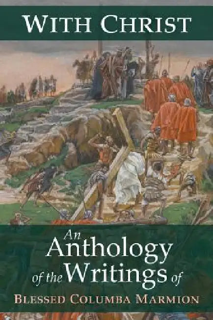 With Christ: An Anthology of the Writings of Blessed Columba Marmion by Blessed Columba Marmion, Abbot Marmion, Dom Columba Marmion