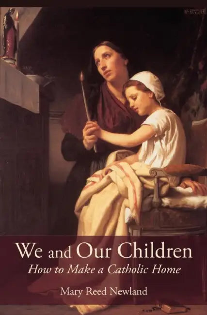 We and Our Children: How to Make a Catholic Home by Mary Reed Newland