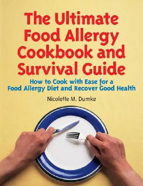 The Ultimate Food Allergy Cookbook and Survival Guide: How to Cook with Ease for Food Allergies and Recover Good Health by Nicolette M. Dumke