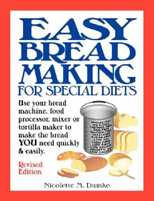 Easy Breadmaking for Special Diets: Use Your Bread Machine, Food Processor, Mixer, or Tortilla Maker to Make the Bread You Need Quickly and Easily by Nicolette M. Dumke