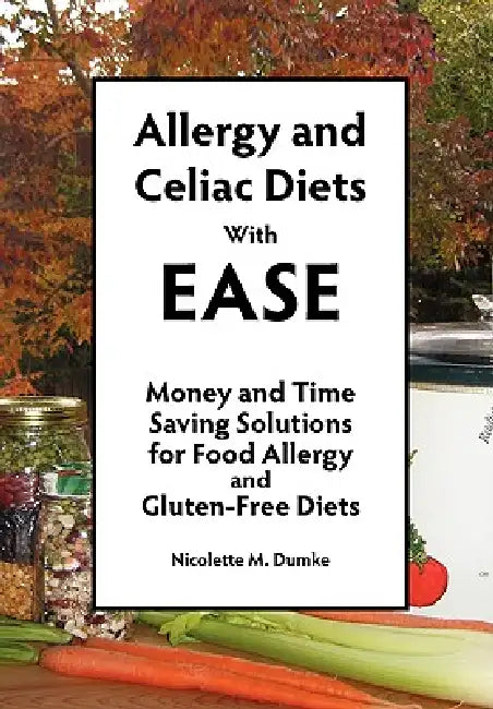 Allergy and Celiac Diets With Ease, Revised: Money and Time Saving Solutions for Food Allergy and Gluten-Free Diets by Nicolette M. Dumke
