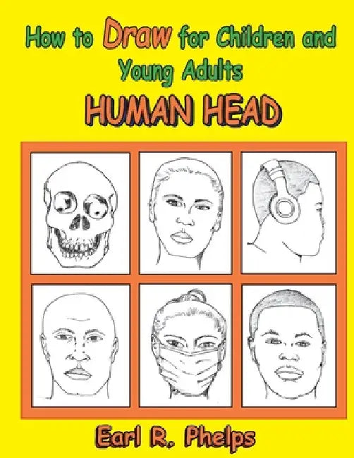 How to Draw for Children and Young Adults: Human Head by Earl Phelps