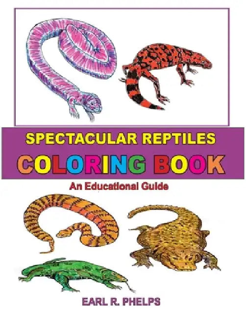 Spectacular Reptiles Coloring Book: An Educational Guide by Earl R. Phelps