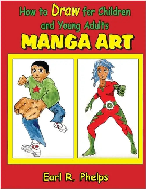 How to Draw for Children and Young Adult: Manga Art by Phelps, Earl R.