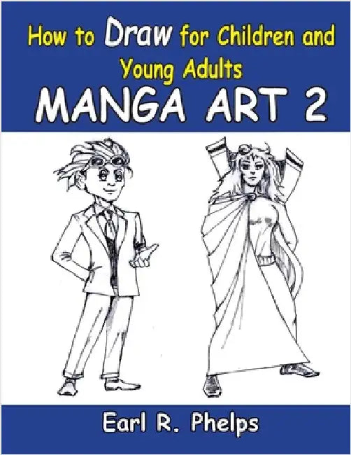 How To Draw For Children And Young Adults: Manga Art 2: Manga Art 2 by Phelps, Earl R.