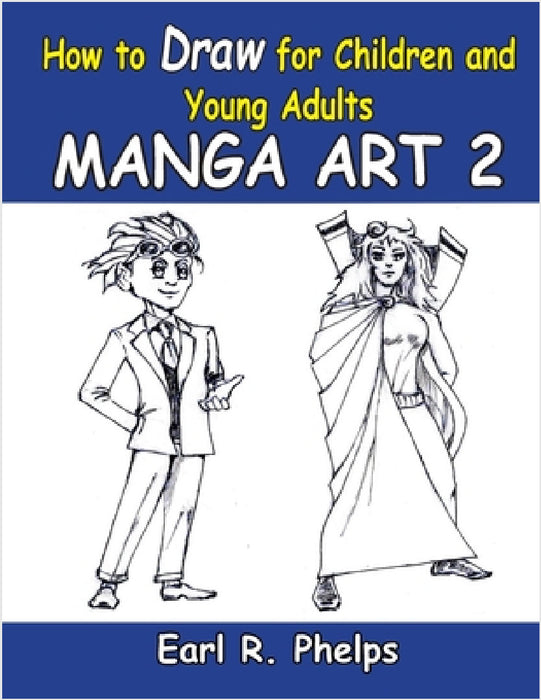 How To Draw For Children And Young Adults: Manga Art 2: Manga Art 2 by Earl R. Phelps