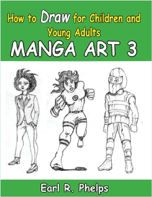 How to Draw for Children and Young Adult: Manga Art 3 by Earl R. Phelps