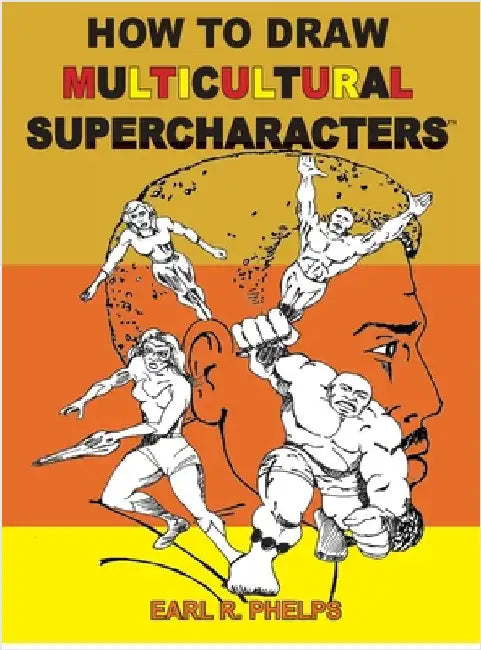 How To Draw Multiculticural Supercharacters by Phelps, Earl R.