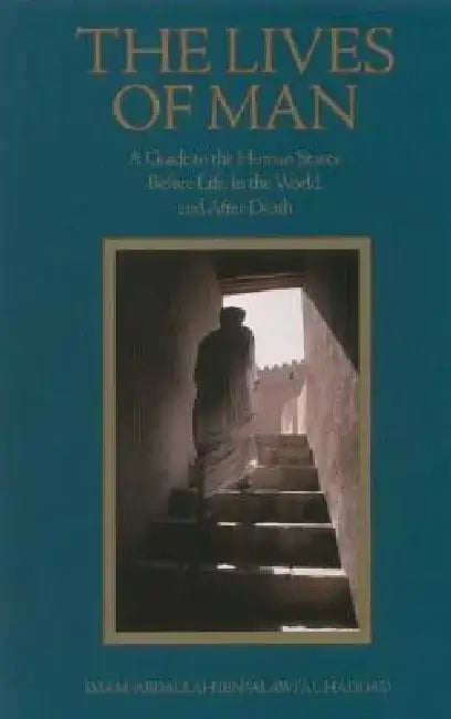The Lives of Man: A Guide to the Human States: Before Life, in the World, and After Death by Imam Abdallah Ibn Alawi Al-Haddad