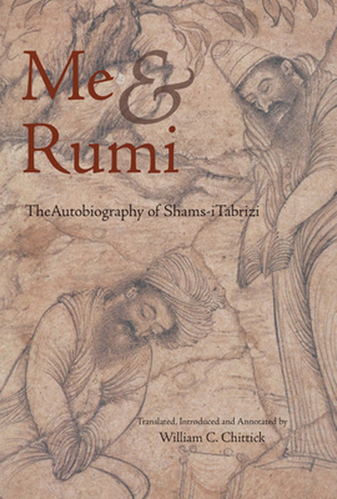 Me and Rumi the Autobiography of Shams-I Tabrizi by Shams-I Tabrizi