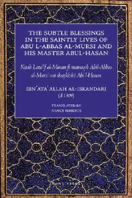 The Subtle Blessings in the Saintly Lives of Abul Al-Abbas Al-Mursi & His Master Abu Al-Hasan Al-Shadhili: Lata'if Al-Minan by Ibn 'Ata' Allah Al-Iskandari