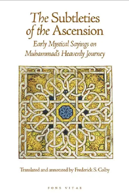 The Subtleties of the Ascension: Early Mystical Sayings on Muhammad's Heavenly Journey by Abu Abd Al-Rahman Sulami