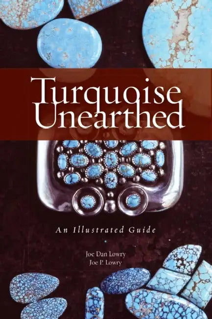 Turquoise Unearthed: An Illustrated Guide by Joe Dan Lowry, Joe P. Lowry