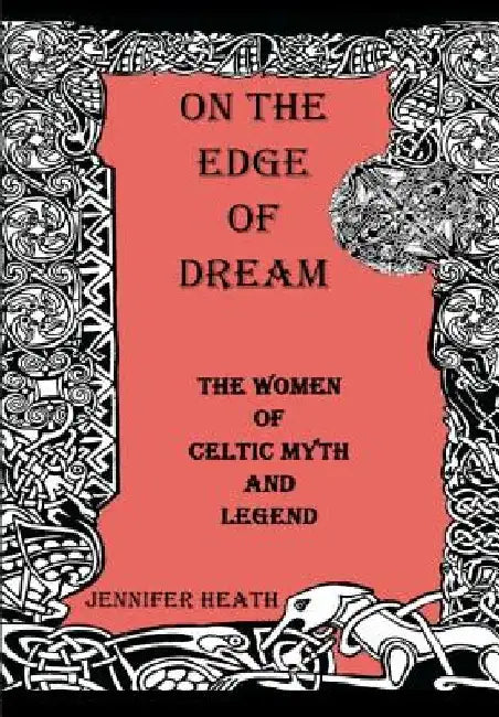 On the Edge of Dream: The Women of Celtic Myth and Legend by Jennifer K. Heath