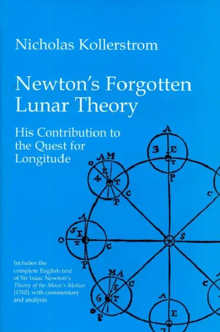 Newton's Forgotten Lunar Theory: His Contribution to the Quest for Longitude by Nicholas Kollerstrom