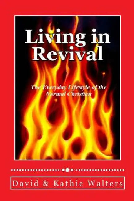 Living in Revival: The Everyday Lifestyle of the Normal Christian. by David And Kathie Walters