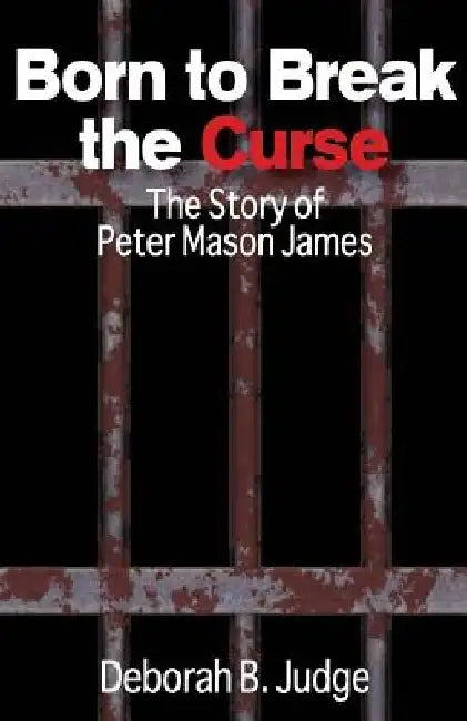 Born to Break the Curse: The Story of Peter Mason James by Deborah B. Judge