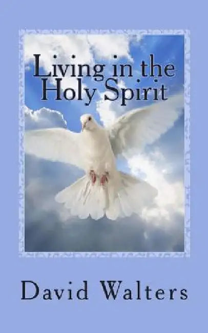 Living in the Holy Spirit: You have the Holy Spirit! Does the Holy Spirit have you? by David Walters