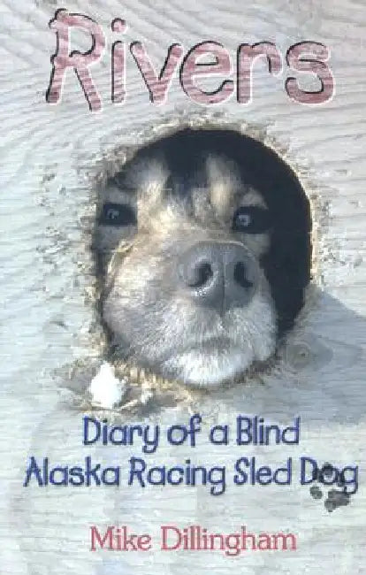 Rivers: Diary of a Blind Alaska Racing Sled Dog by Mike Dillingham