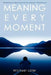 Meaning Every Moment by Michael Lister