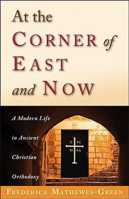 At the Corner of East and Now: A Modern Life in Ancient Christian Orthodoxy by Frederica Mathewes-Green