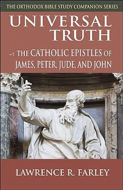 Universal Truth: The Catholic Epistles of James, Peter, Jude, and John by Lawrence R. Farley