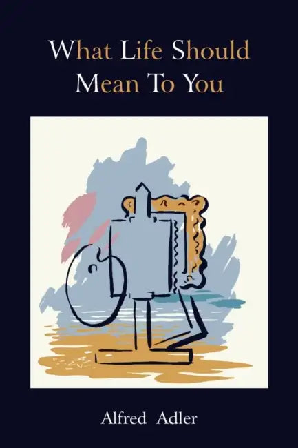 What Life Should Mean to You by Alfred Adler