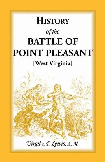 History of the Battle of Point Pleasant [West Virginia]: Fought Between White Men and Indians at the Mouth of the Great Kanawha River (now Point Pleas by Virgil a. Lewis