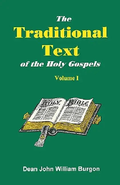 The Traditional Text of the Holy Gospels, Volume I by Dean John William Burgon