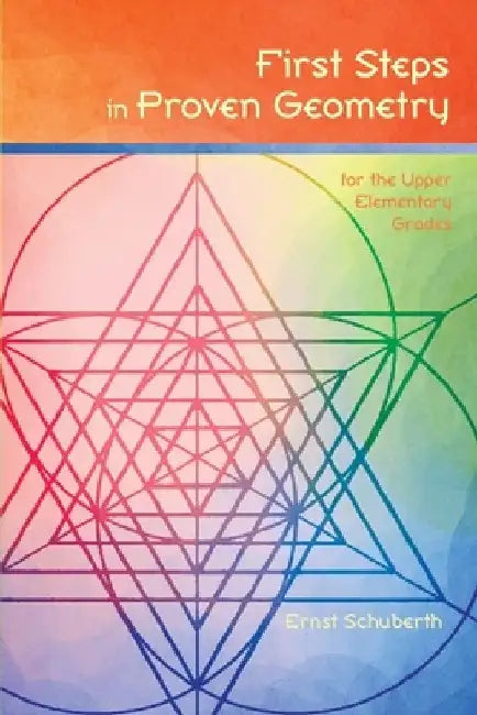 First Steps in Proven Geometry: for the Upper Elementary Grades by Ernst Schuberth