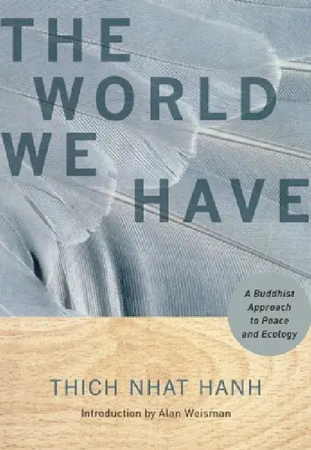 The World We Have: A Buddhist Approach to Peace and Ecology by Thich Nhat Hanh