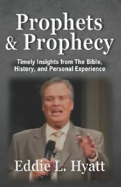 Prophets and Prophecy: Timely Insights from the Bible, History, and My Experience by Eddie L. Hyatt