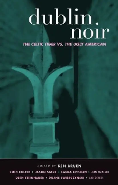 Dublin Noir: The Celtic Tiger vs. the Ugly American by Ken Bruen