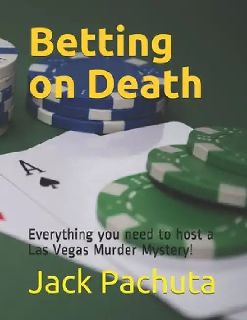 Betting on Death: Everything you need to host a Las Vegas Murder Mystery! by Jack Pachuta