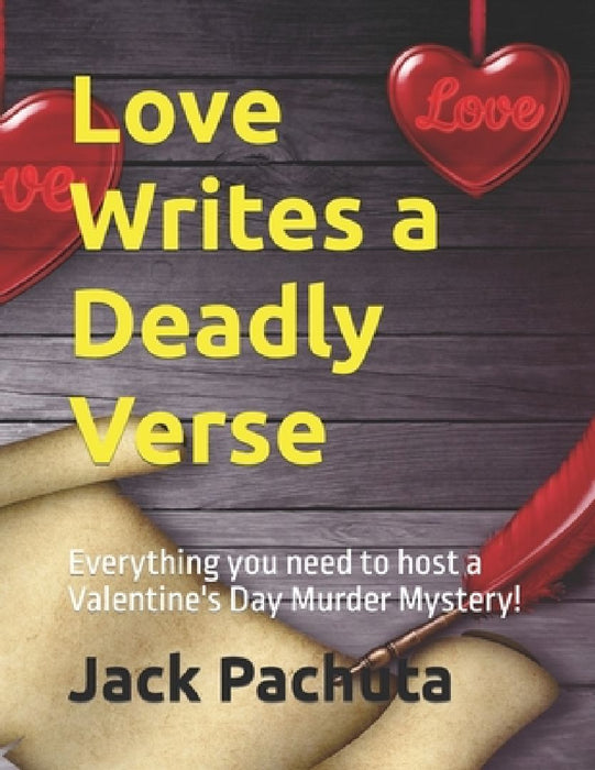 Love Writes a Deadly Verse: Everything you need to host a Valentine's Day Murder Mystery! by Jack Pachuta