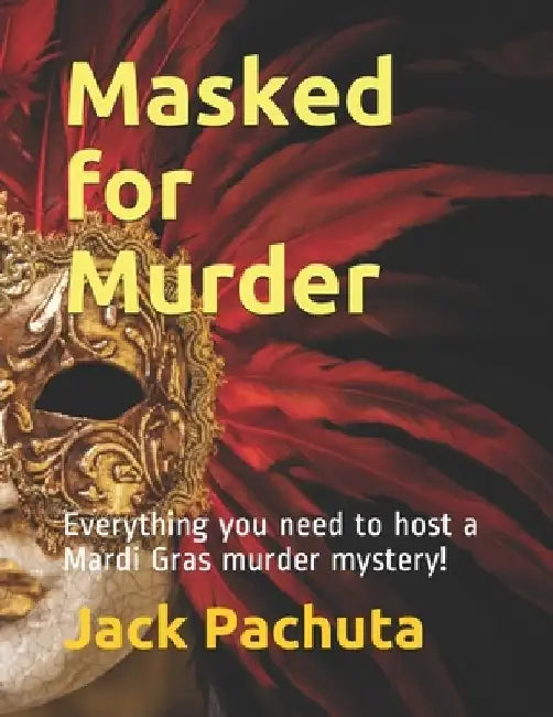 Masked for Murder: Everything you need to host a Mardi Gras murder mystery! by Jack Pachuta