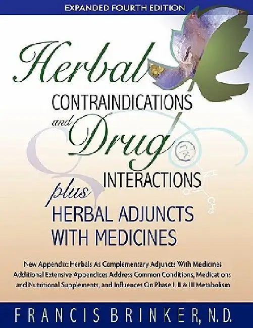 Herbal Contraindications and Drug Interactions: Plus Herbal Adjuncts with Medicines, 4th Edition by Francis Brinker