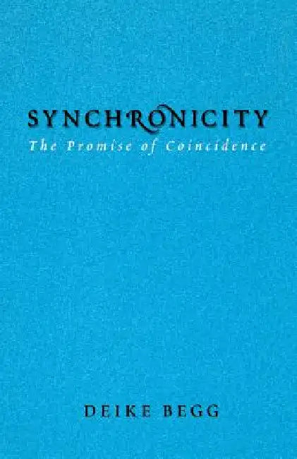 Synchronicity: The Promise of Coincidence by Deike Begg