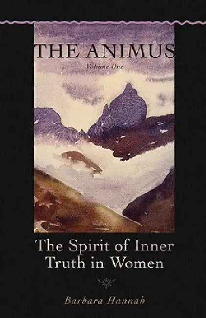 The Animus: The Spirit of Inner Truth in Women, Volume 1 by Barbara Hannah, David Eldred, Emmanuel Kennedy-Xpolitas