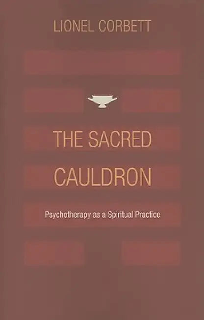 The Sacred Cauldron: Psychotherapy as a Spiritual Practice by Lionel Corbett